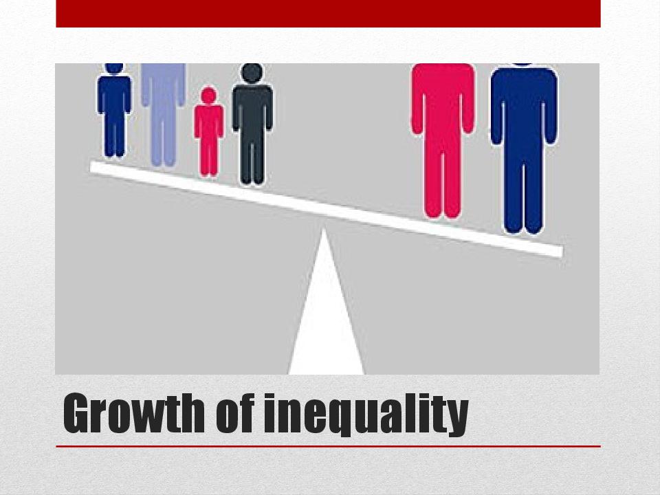 G rowth of inequality