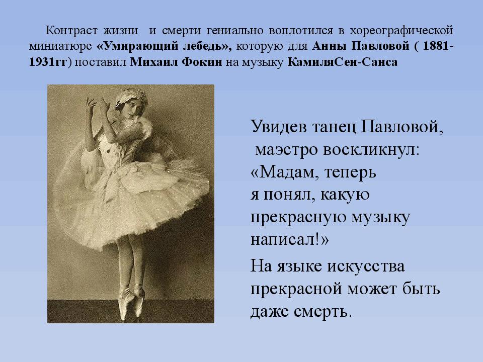 Контраст жизни и смерти гениально воплотился в хореографической миниатюре «Умирающий лебедь», которую для Анны Павловой ( 1881-1931гг ) поставил Михаил Фокин