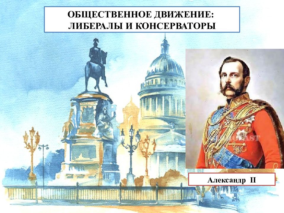 ОБЩЕСТВЕННОЕ ДВИЖЕНИЕ: ЛИБЕРАЛЫ И КОНСЕРВАТОРЫ Александр II